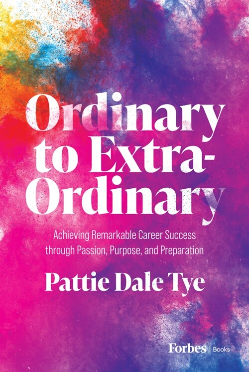 Ordinary to Extra-Ordinary: Achieving Remarkable Career Success Through Passion, Purpose, and Preparation (Hardcover)