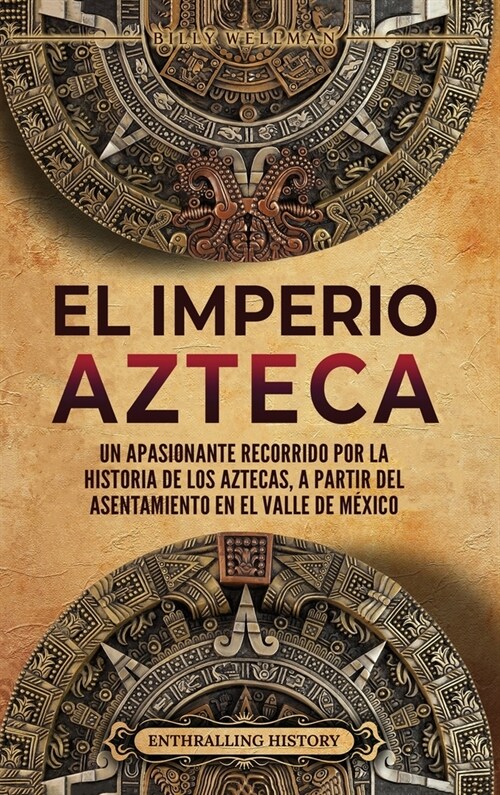 El Imperio azteca: Un apasionante recorrido por la historia de los aztecas, a partir del asentamiento en el valle de M?ico (Hardcover)