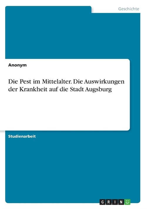 Die Pest im Mittelalter. Die Auswirkungen der Krankheit auf die Stadt Augsburg (Paperback)