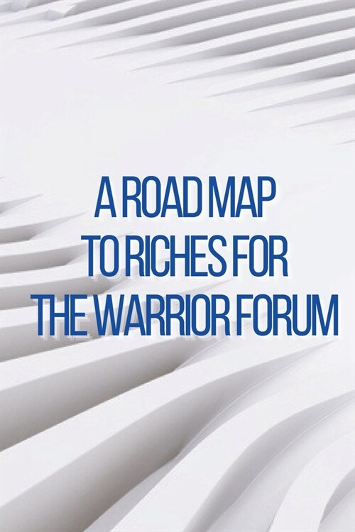 A Road Map to Riches for the Warrior Forum: You will learn how to leverage the top forum to generate online income with this course! (Paperback)