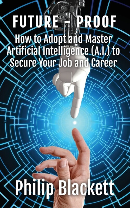 Future-Proof: How to Adopt and Master Artificial Intelligence (A.I.) to Secure Your Job and Career (Paperback)
