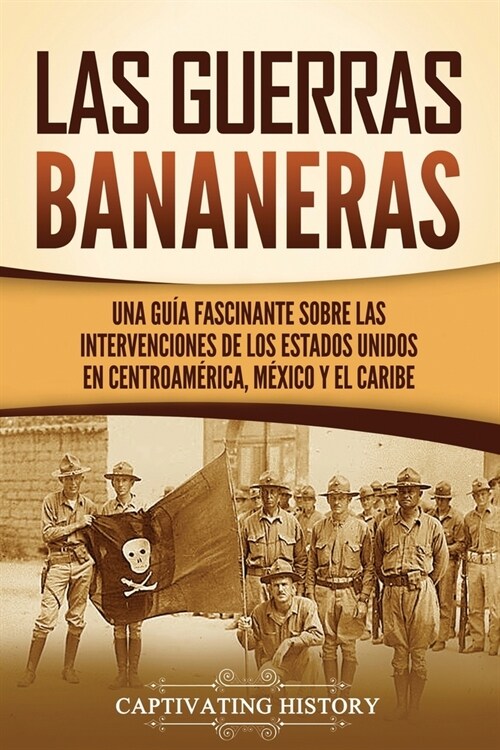 Las Guerras Bananeras: Una gu? fascinante sobre las intervenciones de los Estados Unidos en Centroam?ica, M?ico y el Caribe (Paperback)