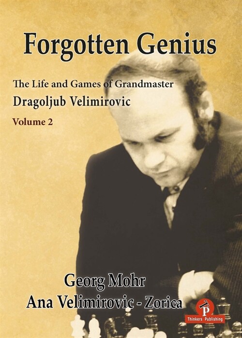 Forgotten Genius - The Life and Games of Grandmaster Dragoljub Velimirovic - Vol 2 (Hardcover)