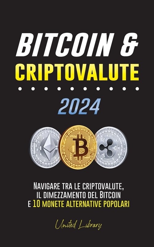 Bitcoin & criptovalute 2024: Navigare tra le criptovalute, il dimezzamento del Bitcoin e 10 monete alternative popolari (Paperback)