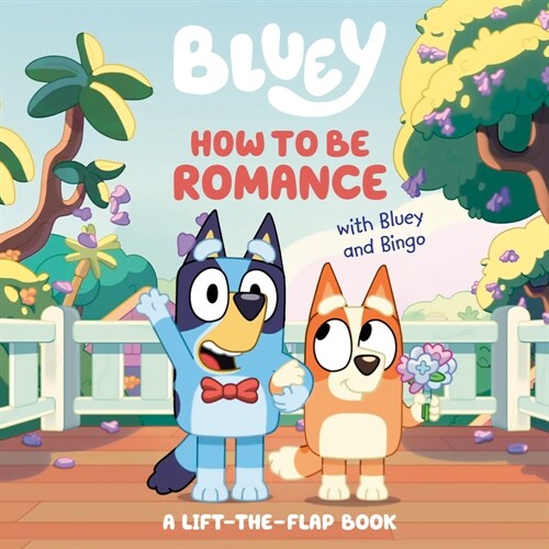 How to Be Romance with Bluey and Bingo: A Lift-The-Flap Book (Board Books)