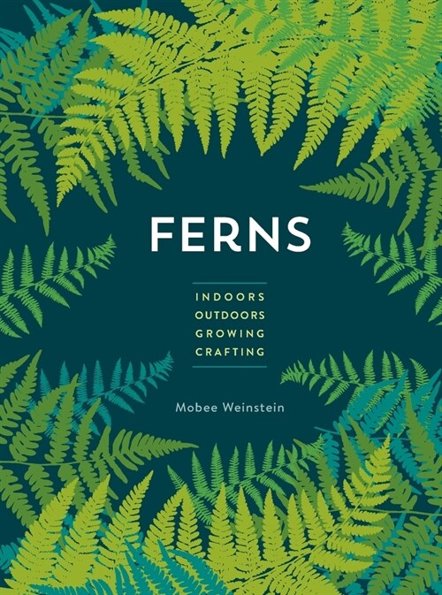 Ferns: Indoors - Outdoors - Growing - Crafting (Paperback)