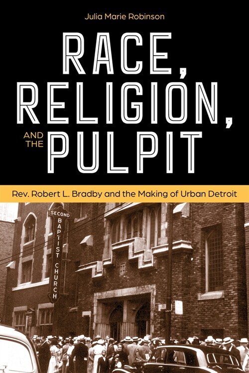 Race, Religion, and the Pulpit: Rev. Robert L. Bradby and the Making of Urban Detroit (Paperback)