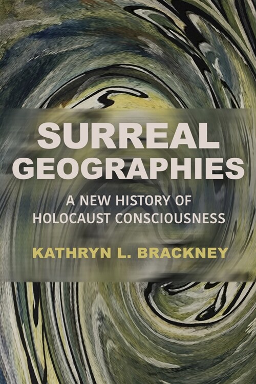 Surreal Geographies: A New History of Holocaust Consciousness (Hardcover)