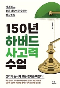 150년 하버드 사고력 수업 - 세계 최고 명문 대학이 전수하는 생각 비법