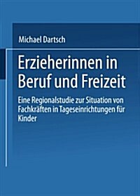 Erzieherinnen in Beruf Und Freizeit : Eine Regionalstudie Zur Situation Von Fachkraften in Tageseinrichtungen Fur Kinder (Paperback, 2001 ed.)