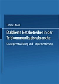 Etablierte Netzbetreiber in Der Telekommunikationsbranche : Strategieentwicklung Und -Implementierung (Paperback)