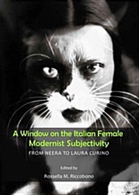 A Window on the Italian Female Modernist Subjectivity : From Neera to Laura Curino (Hardcover)