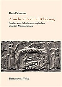 Abwehrzauber Und Behexung: Studien Zum Schadenzauberglauben Im Alten Mesopotamien. Unter Benutzung Von Tzvi Abuschs Kritischem Katalog Und Sammlu (Hardcover, 1., Aufl.)