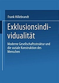 Exklusionsindividualitat : Moderne Gesellschaftsstruktur Und Die Soziale Konstruktion Des Menschen (Paperback, 1999 ed.)