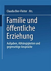 Familie Und OEffentliche Erziehung : Aufgaben, Abhangigkeiten Und Gegenseitige Anspruche (Paperback, 2001 ed.)