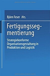 Fertigungssegmentierung : Strategiekonforme Organisationsgestaltung in Produktion Und Logistik (Paperback)