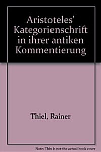 Aristoteles Kategorienschrift in Ihrer Antiken Kommentierung (Hardcover)