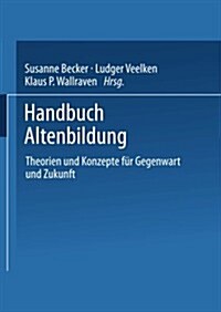 Handbuch Altenbildung : Theorien Und Konzepte Fur Gegenwart Und Zukunft (Paperback, 2000 ed.)