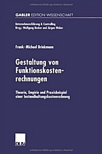 Gestaltung Von Funktionskostenrechnungen : Theorie, Empirie Und Praxisbeispiel Einer Instandhaltungskostenrechnung (Paperback)