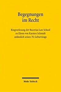 Begegnungen Im Recht: Ringvorlesung Der Bucerius Law School Zu Ehren Von Karsten Schmidt Anlasslich Seines 70. Geburtstags (Hardcover)