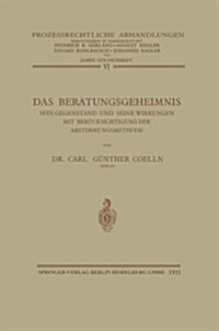 Das Beratungsgeheimnis: Sein Gegenstand Und Seine Wirkungen Mit Ber?ksichtigung Der Abstimmungsmethode (Paperback, 1931)