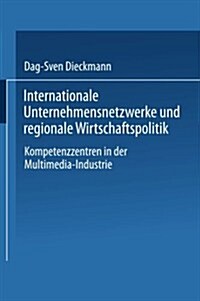 Internationale Unternehmensnetzwerke Und Regionale Wirtschaftspolitik: Kompetenzzentren in Der Multimedia-Industrie (Paperback, 1999)