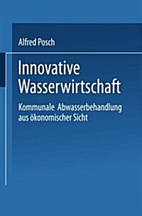 Innovative Wasserwirtschaft : Kommunale Abwasserbehandlung Aus OEkonomischer Sicht (Paperback, 2000 ed.)