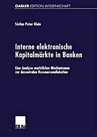 Interne Elektronische Kapitalm?kte in Banken: Eine Analyse Marktlicher Mechanismen Zur Dezentralen Ressourcenallokation (Paperback, 1999)