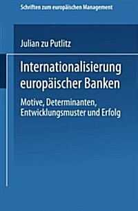 Internationalisierung Europaischer Banken : Motive, Determinanten, Entwicklungsmuster Und Erfolg (Paperback, 2001 ed.)