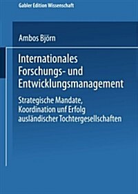 Internationales Forschungs- Und Entwicklungsmanagement : Strategische Mandate, Koordination Und Erfolg Auslandischer Tochtergesellschaften (Paperback, 2002 ed.)