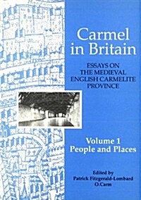 Carmel in Britain: Vol. 1, Essays on the Medieval English Carmelite Province. People and Places (Paperback)