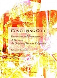 Conceiving God : Perversions and Brainstorms; a Thesis on the Origins of Human Religiosity (Hardcover)