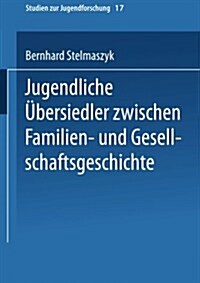 Jugendliche UEbersiedler : Zwischen Familien- Und Gesellschaftsgeschichte (Paperback, 1999 ed.)
