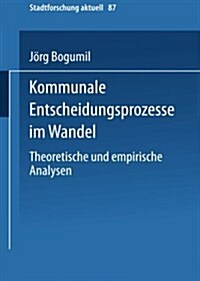 Kommunale Entscheidungsprozesse Im Wandel: Theoretische Und Empirische Analysen (Paperback, 2002)