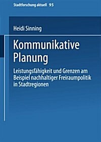 Kommunikative Planung : Leistungsfahigkeit Und Grenzen Am Beispiel Nachhaltiger Freiraumpolitik in Stadtregionen (Paperback, 2003 ed.)