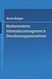 Marktorientiertes Informationsmanagement in Dienstleistungsunternehmen (Paperback)