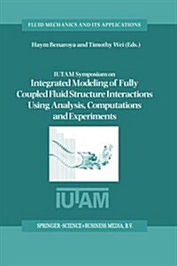 Iutam Symposium on Integrated Modeling of Fully Coupled Fluid Structure Interactions Using Analysis, Computations and Experiments: Proceedings of the (Paperback, 2003)