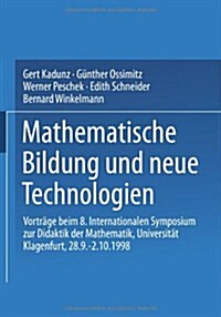 Mathematische Bildung Und Neue Technologien: Vortr?e Beim 8. Internationalen Symposium Zur Didaktik Der Mathematik Universit? Klagenfurt, 28.9. - 2. (Paperback, 1999)