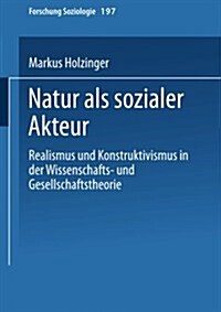 Natur ALS Sozialer Akteur : Realismus Und Konstruktivismus in Der Wissenschafts- Und Gesellschaftstheorie (Paperback)