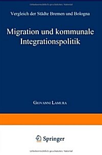 Migration Und Kommunale Integrationspolitik : Vergleich Der Stadte Bremen Und Bologna (Paperback, 1998 ed.)
