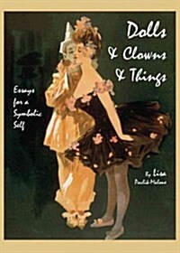 Dolls & Clowns & Things : Essays for a Symbolic Self (Hardcover)