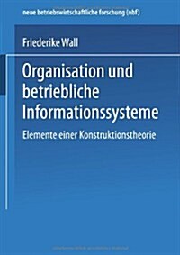 Organisation Und Betriebliche Informationssysteme : Elemente Einer Konstruktionstheorie (Paperback)