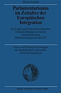 Parlamentarismus Im Zeitalter Der Europ?schen Integration: Zu Logik Und Dynamik Politischer Entscheidungsprozesse Im Demokratischen Mehrebenensystem (Paperback, 2002)