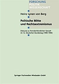 Politische Mitte Und Rechtsextremismus : Diskurse Zu Fremdenfeindlicher Gewalt Im 12. Deutschen Bundestag (1990-1994) (Paperback, 2000 ed.)