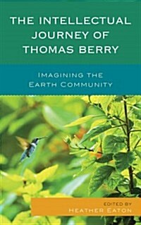 The Intellectual Journey of Thomas Berry: Imagining the Earth Community (Hardcover)