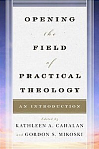 Opening the Field of Practical Theology: An Introduction (Paperback)