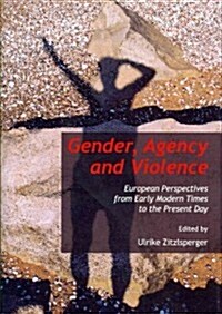 Gender, Agency and Violence : European Perspectives from Early Modern Times to the Present Day (Hardcover)