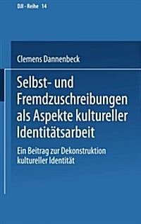 Selbst- Und Fremdzuschreibungen ALS Aspekte Kultureller Identitatsarbeit : Ein Beitrag Zur Dekonstruktion Kultureller Identitat (Paperback, 2002 ed.)