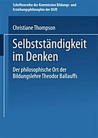 Selbstandigkeit Im Denken : Der Philosophische Ort Der Bildungslehre Theodor Ballauffs (Paperback, 2003 ed.)