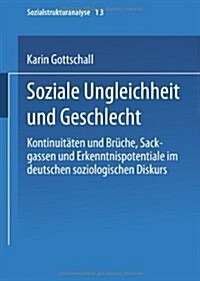 Soziale Ungleichheit Und Geschlecht : Kontinuitaten Und Bruche, Sackgassen Und Erkenntnispotentiale Im Deutschen Soziologischen Diskurs (Paperback, 2000 ed.)